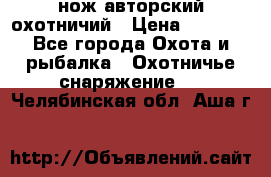 нож авторский охотничий › Цена ­ 5 000 - Все города Охота и рыбалка » Охотничье снаряжение   . Челябинская обл.,Аша г.